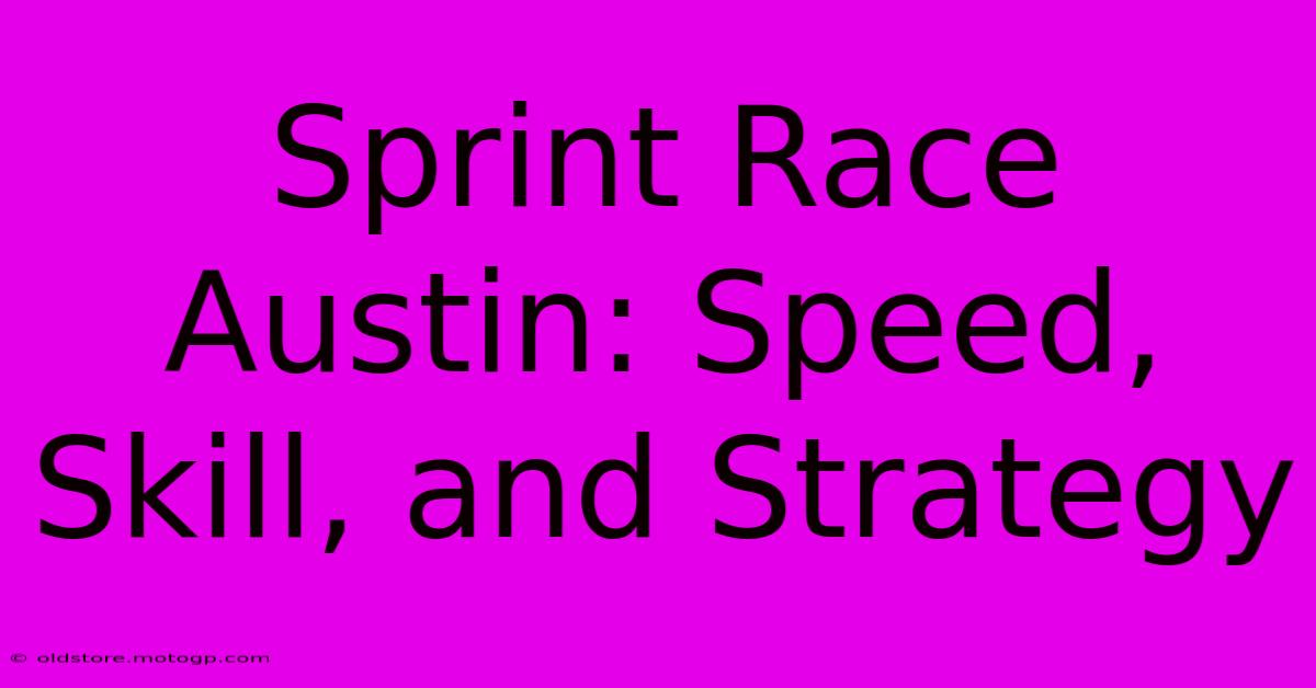 Sprint Race Austin: Speed, Skill, And Strategy