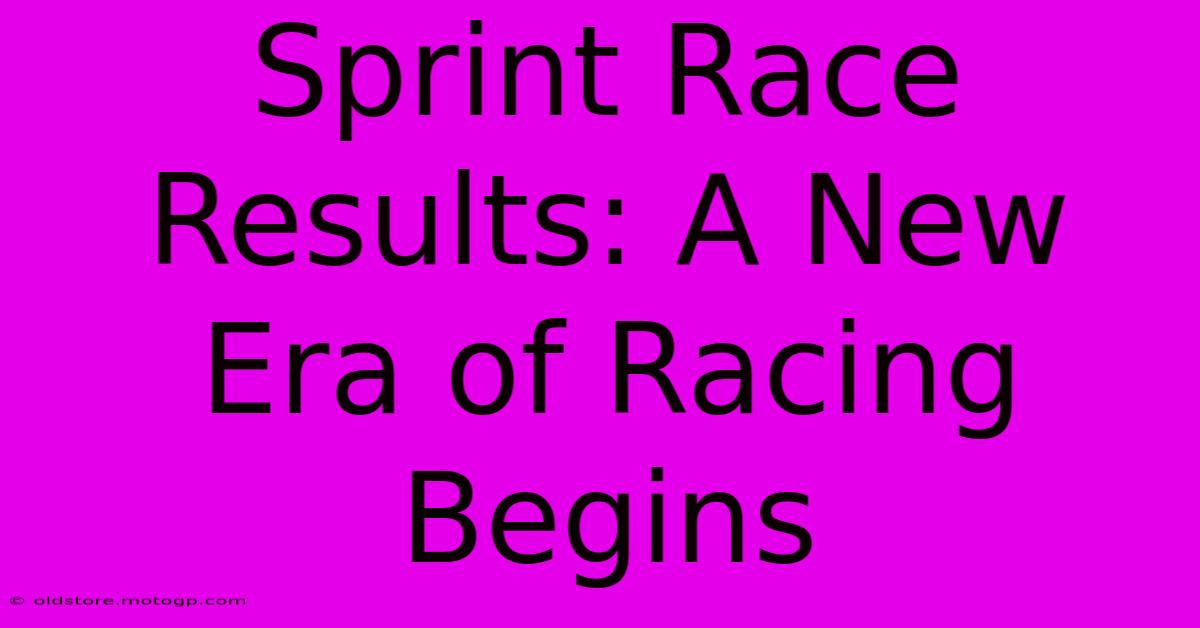 Sprint Race Results: A New Era Of Racing Begins