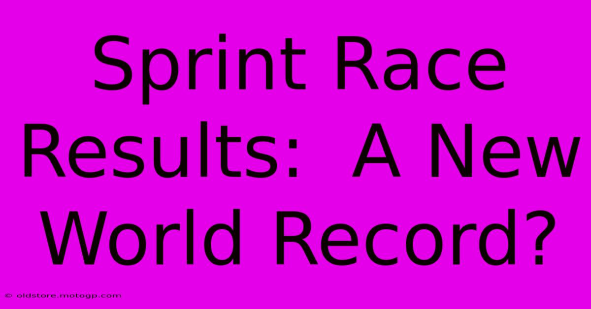 Sprint Race Results:  A New World Record?