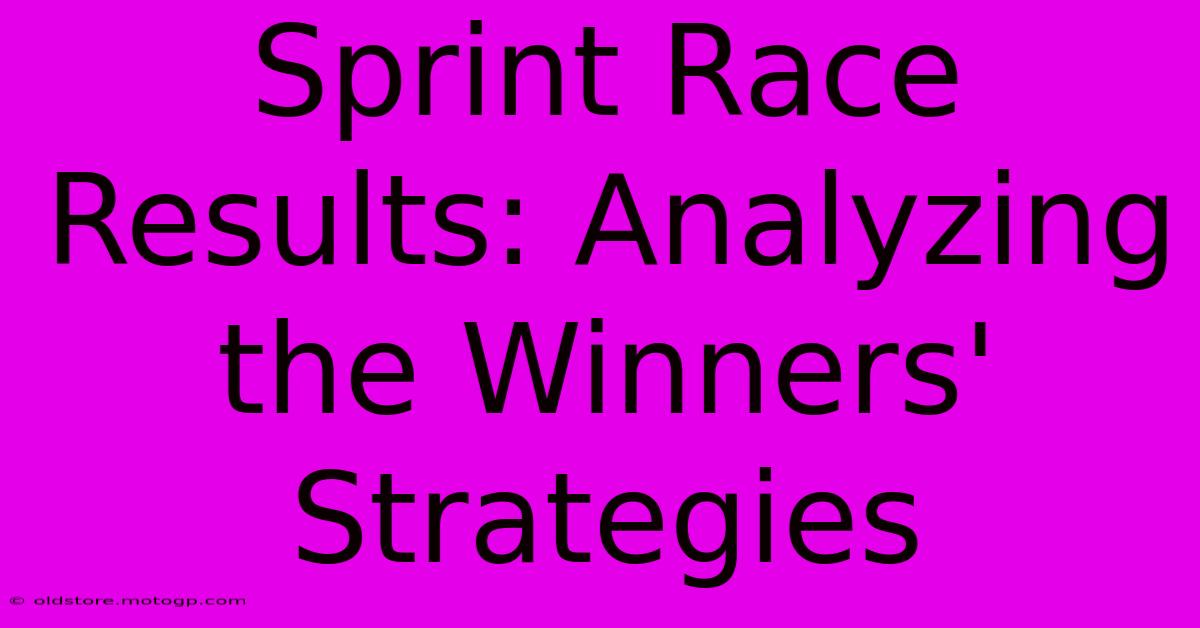 Sprint Race Results: Analyzing The Winners' Strategies