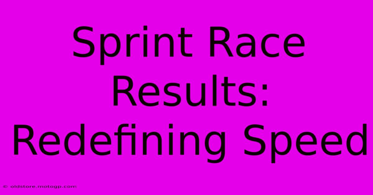 Sprint Race Results:  Redefining Speed