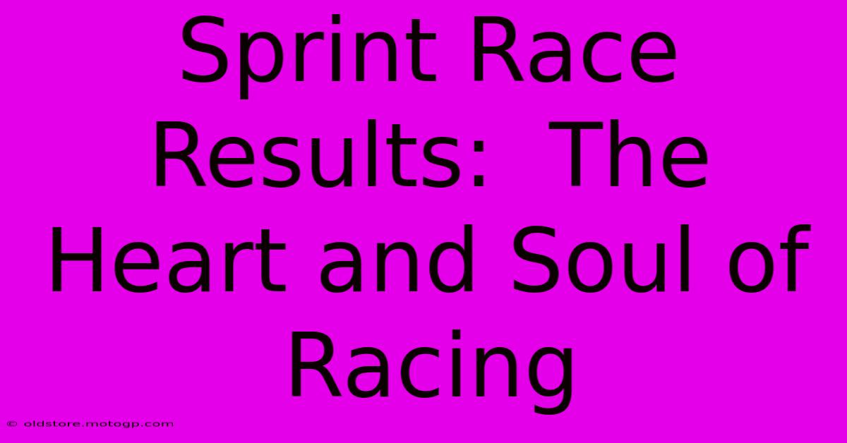 Sprint Race Results:  The Heart And Soul Of Racing