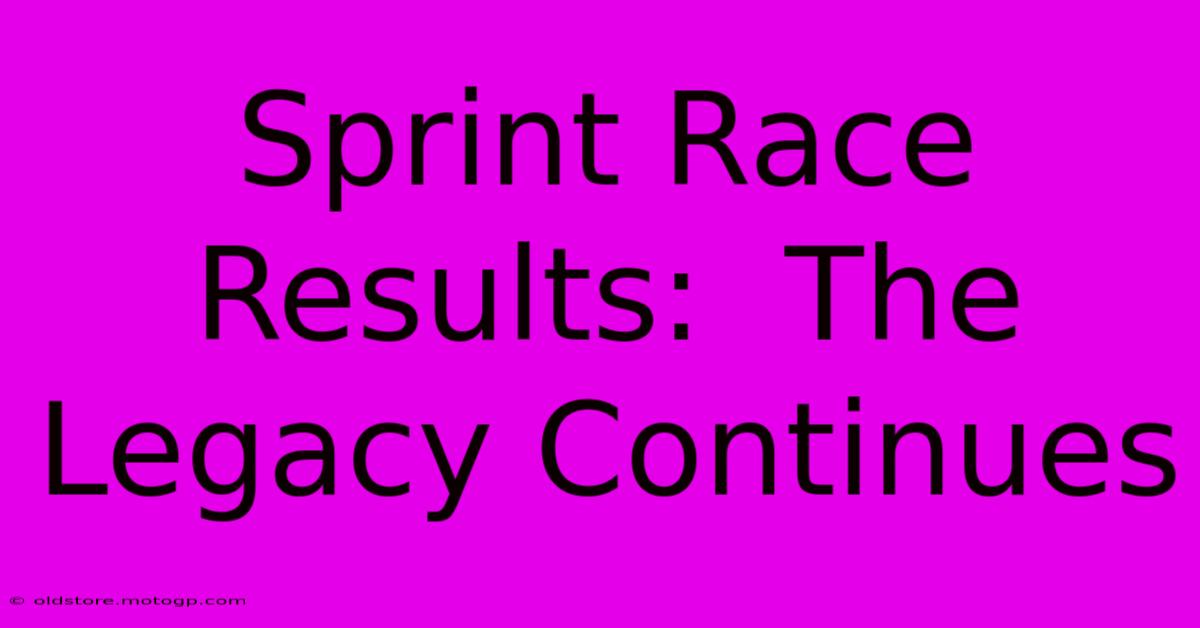 Sprint Race Results:  The Legacy Continues