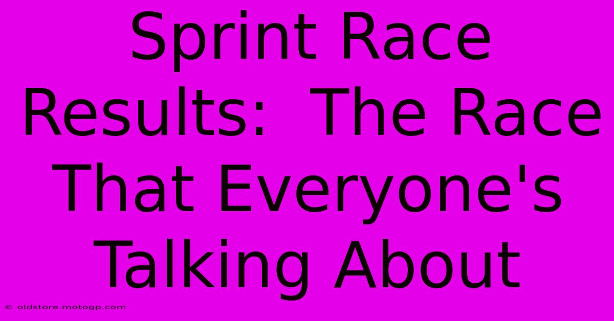 Sprint Race Results:  The Race That Everyone's Talking About