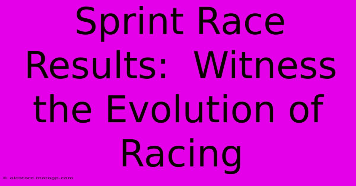 Sprint Race Results:  Witness The Evolution Of Racing