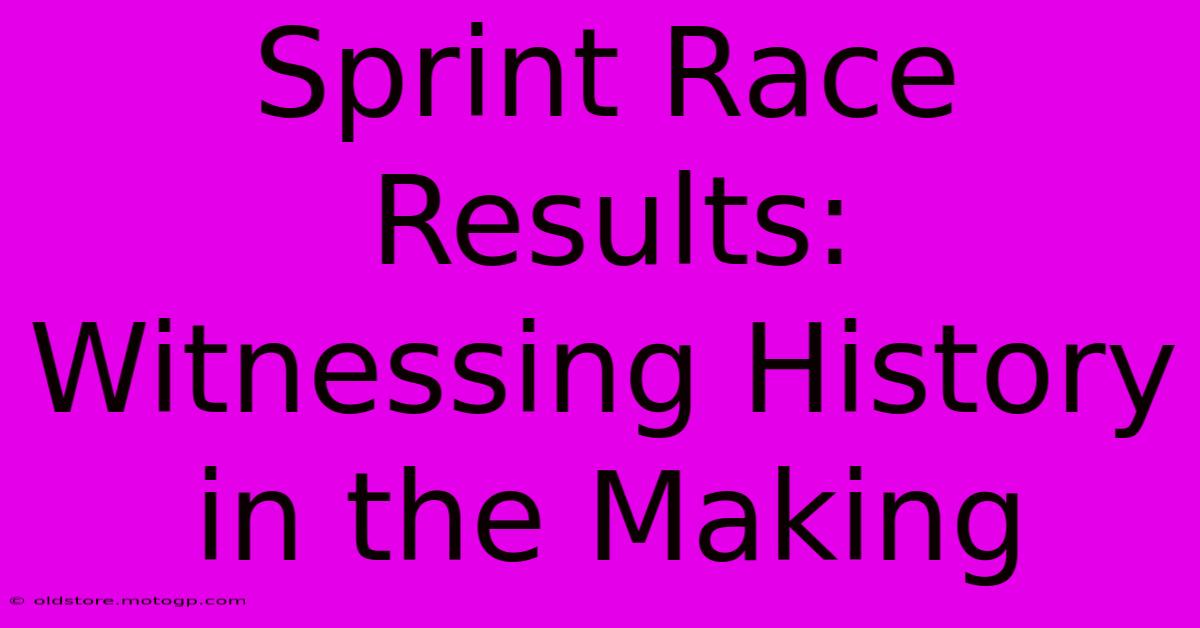 Sprint Race Results: Witnessing History In The Making