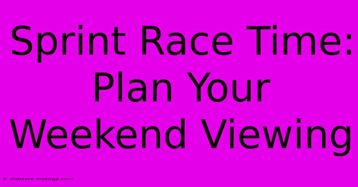 Sprint Race Time: Plan Your Weekend Viewing