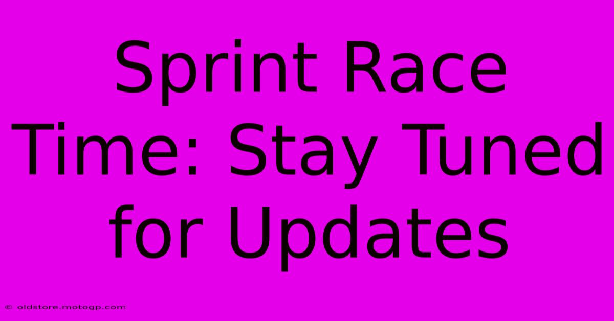 Sprint Race Time: Stay Tuned For Updates