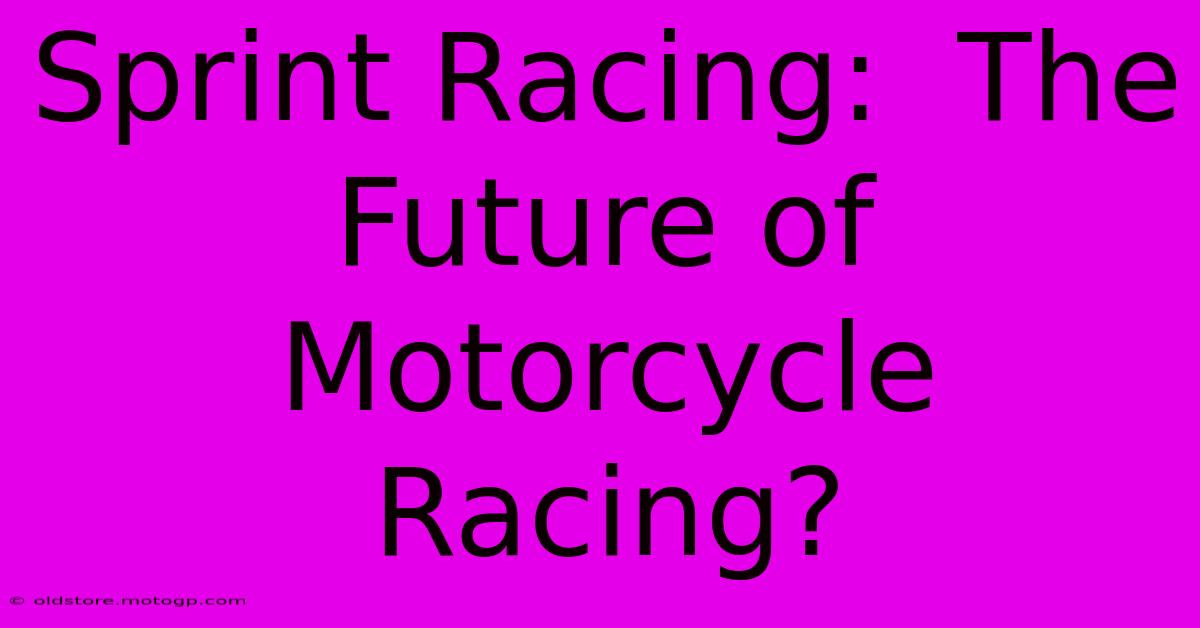 Sprint Racing:  The Future Of Motorcycle Racing?