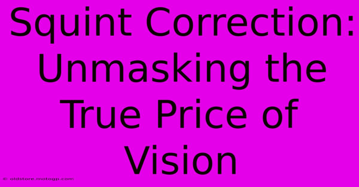 Squint Correction: Unmasking The True Price Of Vision