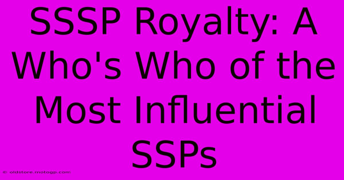 SSSP Royalty: A Who's Who Of The Most Influential SSPs