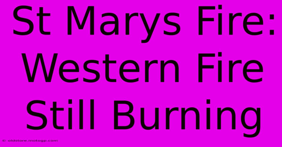 St Marys Fire: Western Fire Still Burning