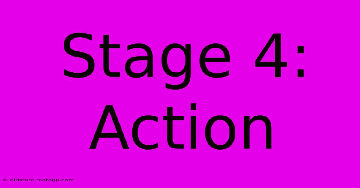 Stage 4: Action