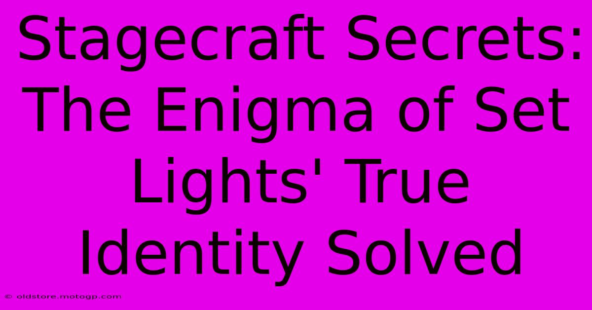 Stagecraft Secrets: The Enigma Of Set Lights' True Identity Solved