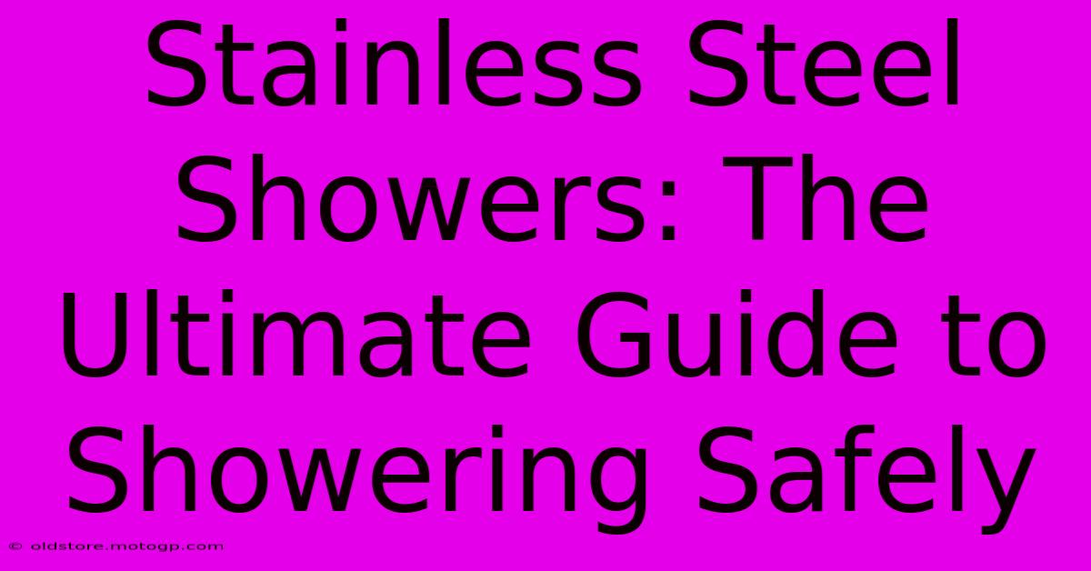 Stainless Steel Showers: The Ultimate Guide To Showering Safely