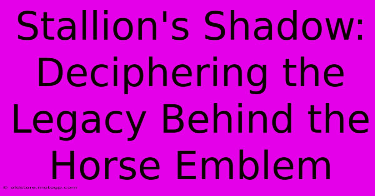 Stallion's Shadow: Deciphering The Legacy Behind The Horse Emblem