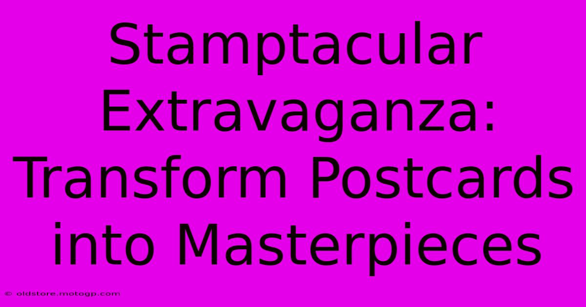 Stamptacular Extravaganza: Transform Postcards Into Masterpieces