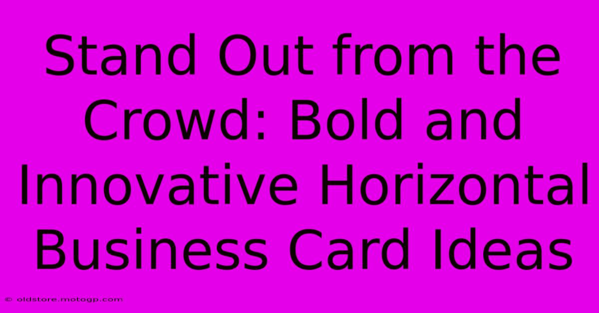 Stand Out From The Crowd: Bold And Innovative Horizontal Business Card Ideas