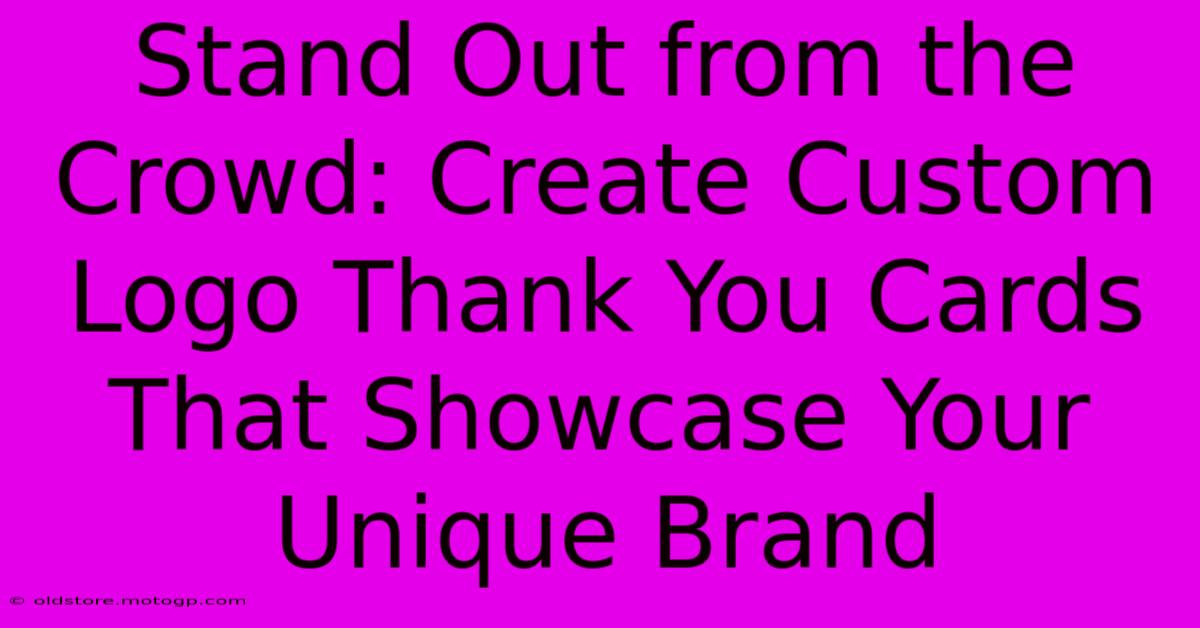 Stand Out From The Crowd: Create Custom Logo Thank You Cards That Showcase Your Unique Brand