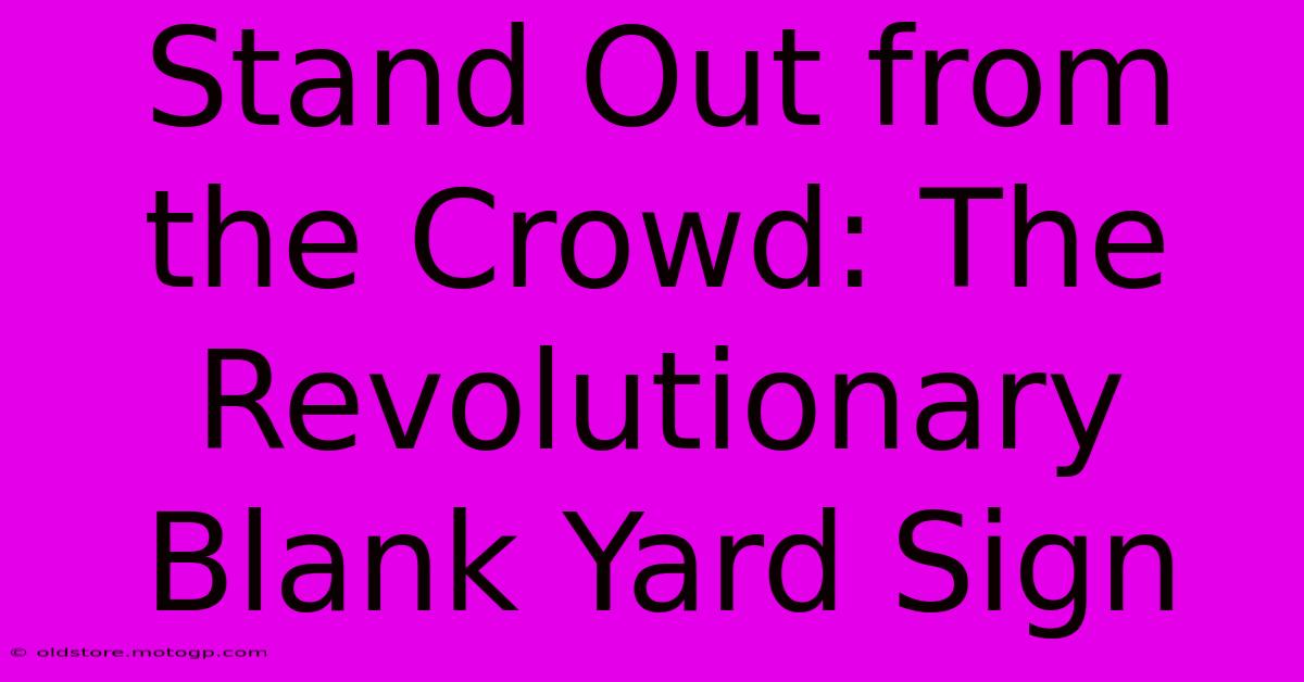 Stand Out From The Crowd: The Revolutionary Blank Yard Sign