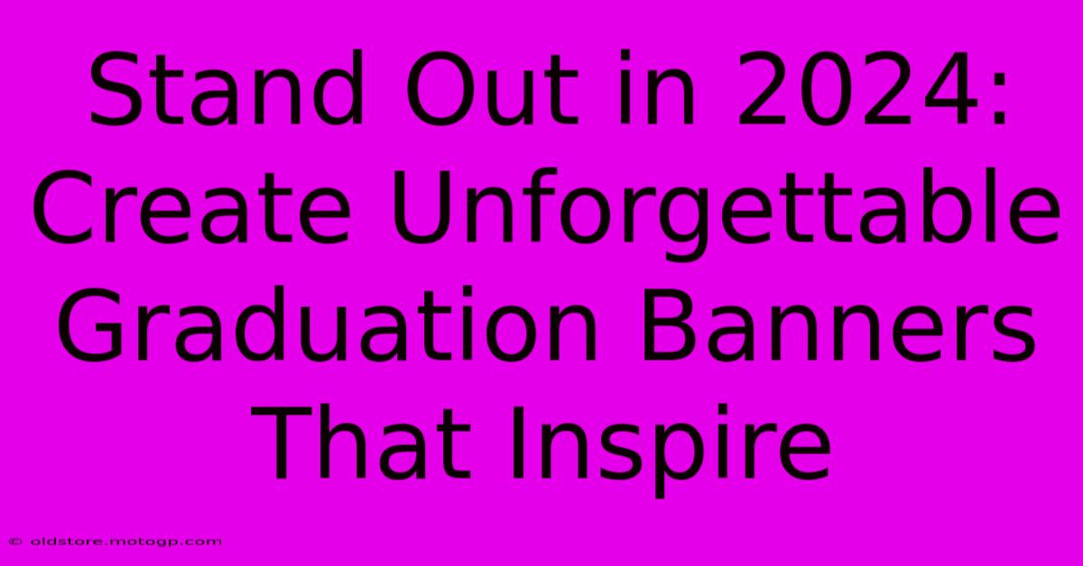 Stand Out In 2024: Create Unforgettable Graduation Banners That Inspire