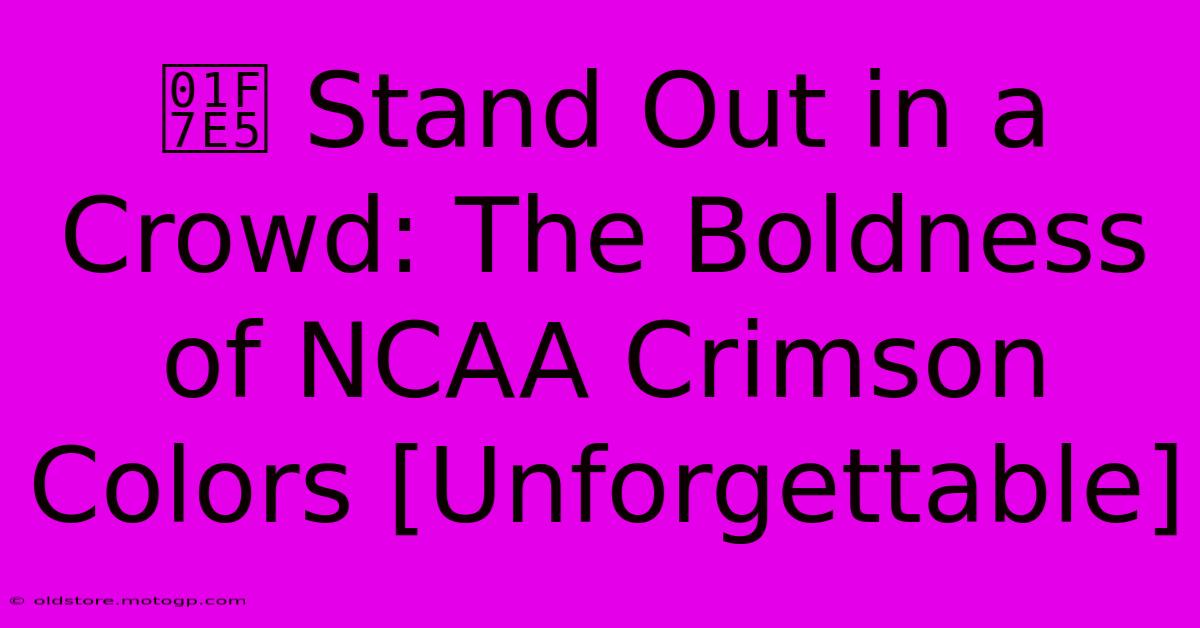 🟥 Stand Out In A Crowd: The Boldness Of NCAA Crimson Colors [Unforgettable]