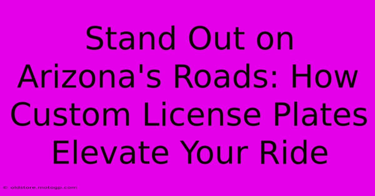 Stand Out On Arizona's Roads: How Custom License Plates Elevate Your Ride