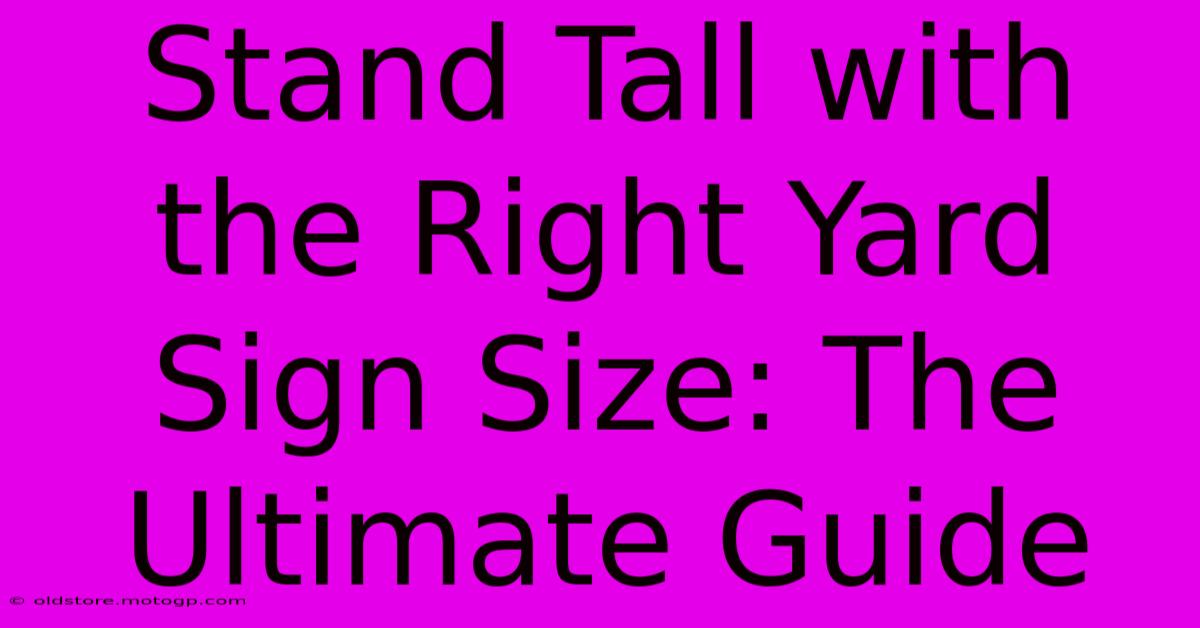 Stand Tall With The Right Yard Sign Size: The Ultimate Guide