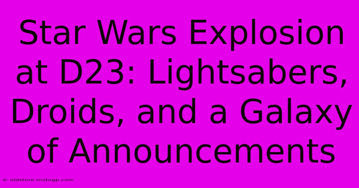 Star Wars Explosion At D23: Lightsabers, Droids, And A Galaxy Of Announcements