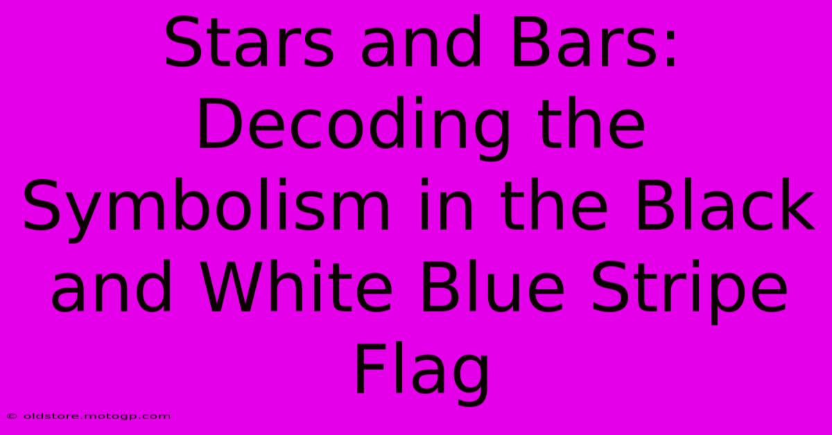 Stars And Bars: Decoding The Symbolism In The Black And White Blue Stripe Flag