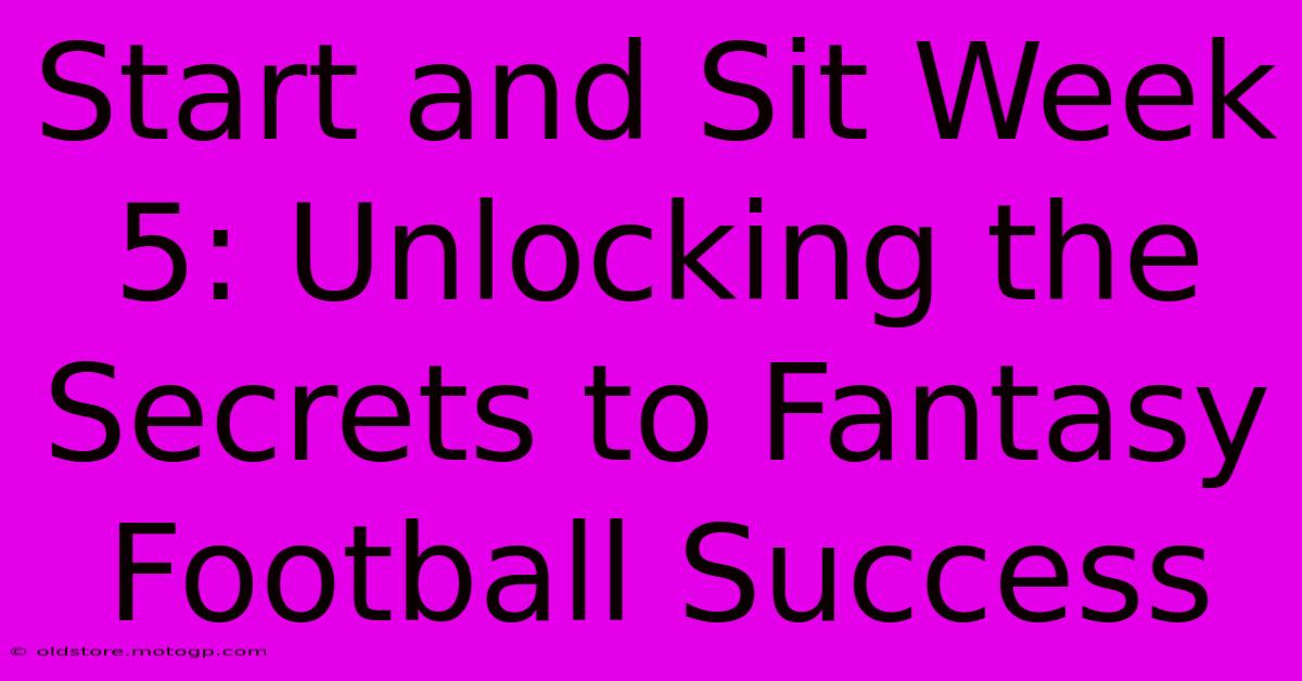 Start And Sit Week 5: Unlocking The Secrets To Fantasy Football Success