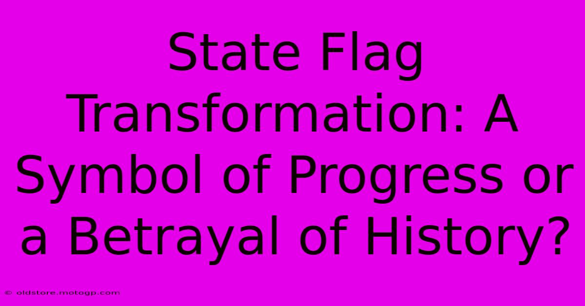 State Flag Transformation: A Symbol Of Progress Or A Betrayal Of History?