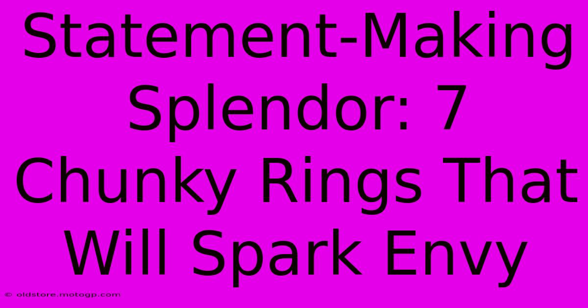 Statement-Making Splendor: 7 Chunky Rings That Will Spark Envy