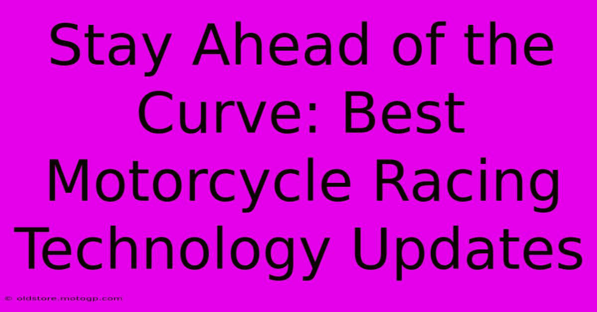 Stay Ahead Of The Curve: Best Motorcycle Racing Technology Updates