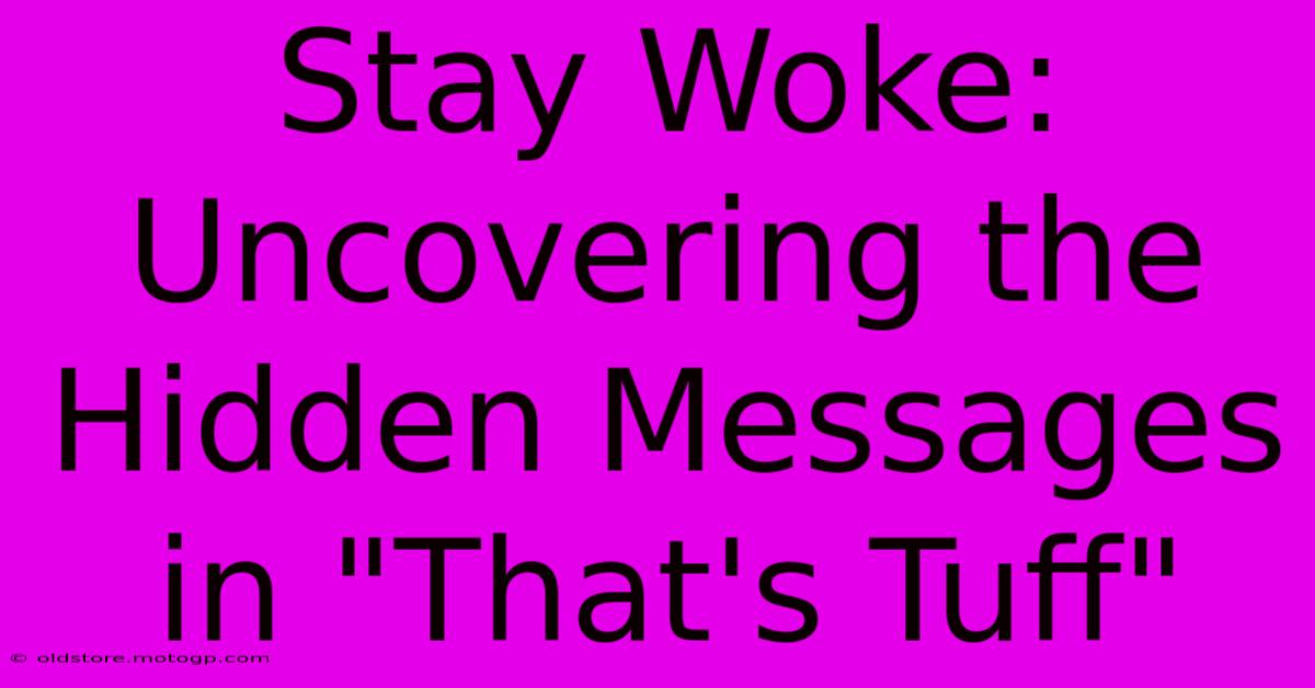 Stay Woke: Uncovering The Hidden Messages In 