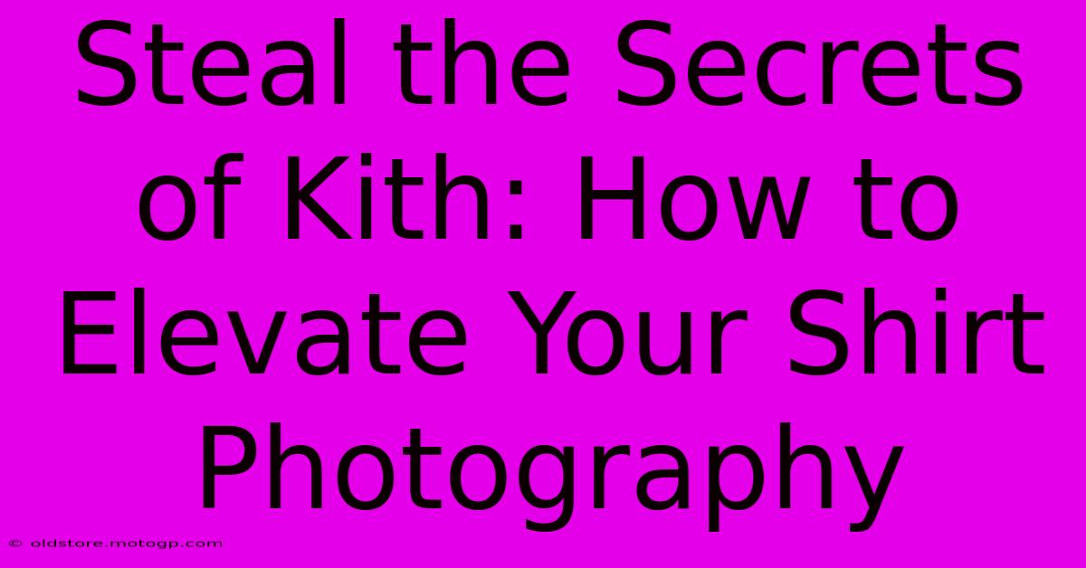 Steal The Secrets Of Kith: How To Elevate Your Shirt Photography