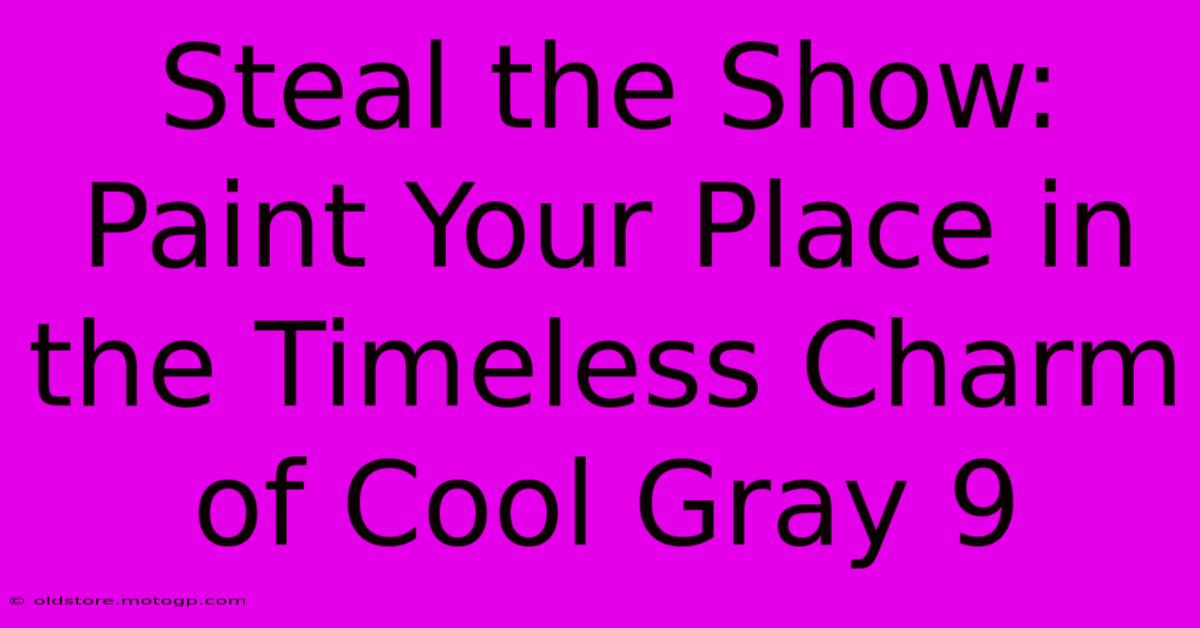 Steal The Show: Paint Your Place In The Timeless Charm Of Cool Gray 9