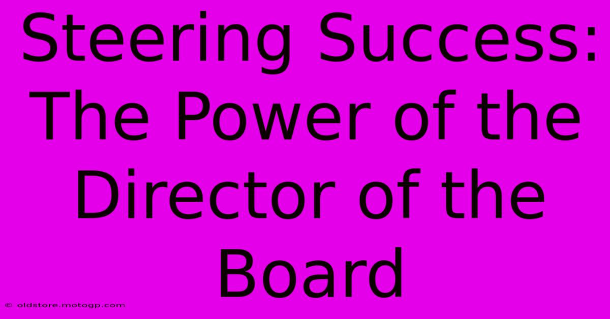 Steering Success: The Power Of The Director Of The Board