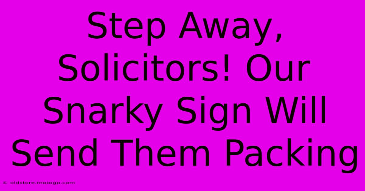 Step Away, Solicitors! Our Snarky Sign Will Send Them Packing