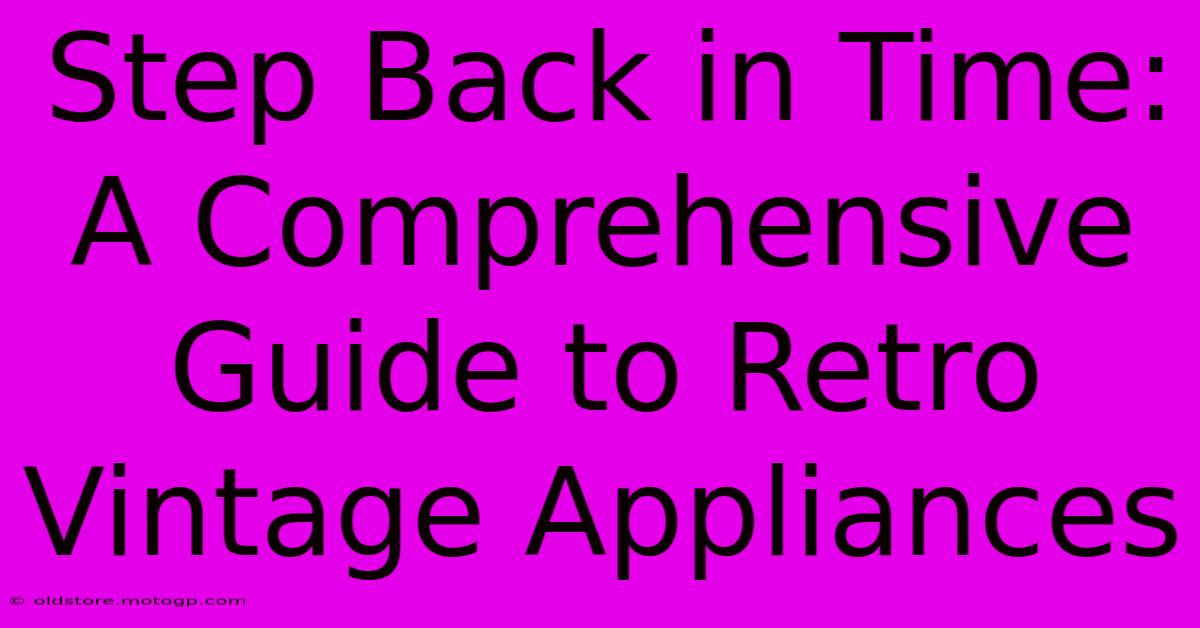 Step Back In Time: A Comprehensive Guide To Retro Vintage Appliances