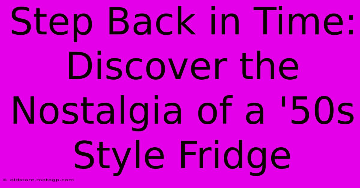 Step Back In Time: Discover The Nostalgia Of A '50s Style Fridge