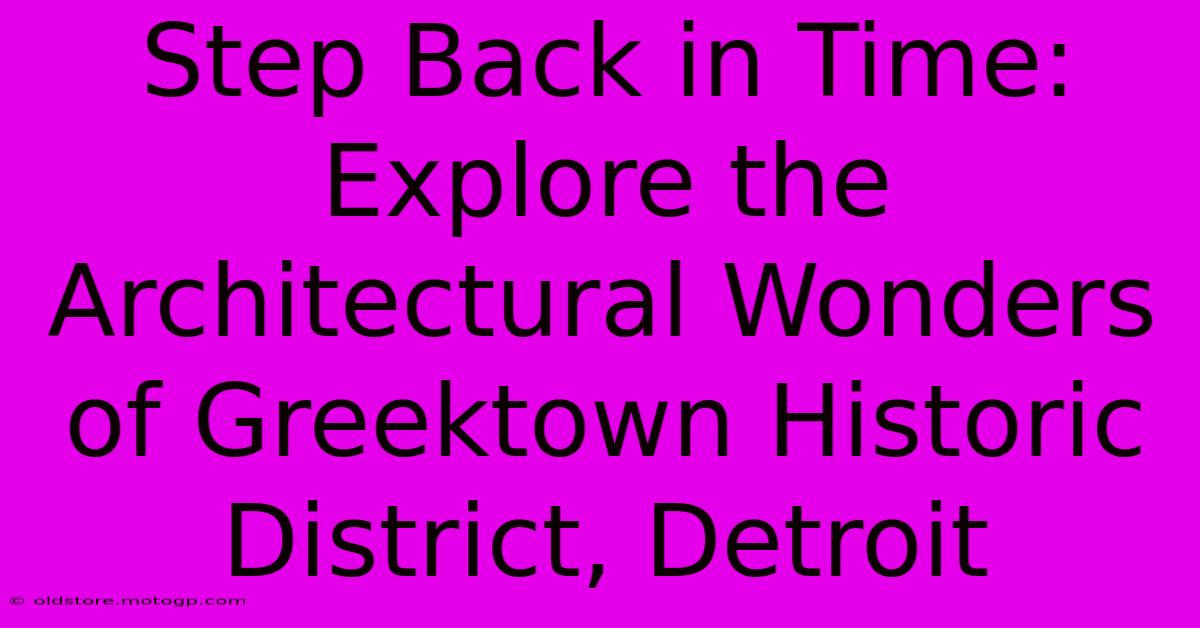 Step Back In Time: Explore The Architectural Wonders Of Greektown Historic District, Detroit