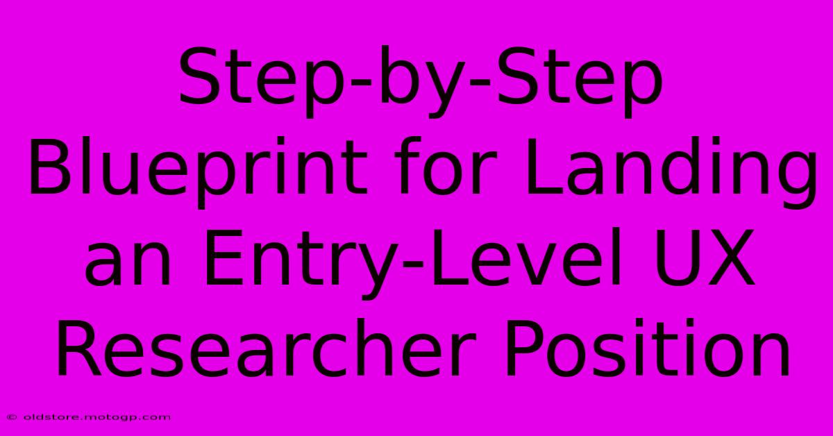 Step-by-Step Blueprint For Landing An Entry-Level UX Researcher Position