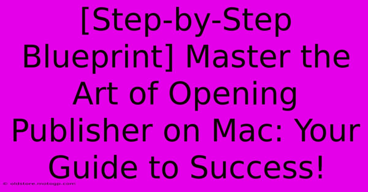 [Step-by-Step Blueprint] Master The Art Of Opening Publisher On Mac: Your Guide To Success!