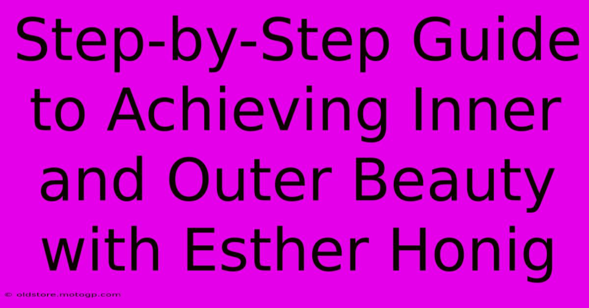 Step-by-Step Guide To Achieving Inner And Outer Beauty With Esther Honig