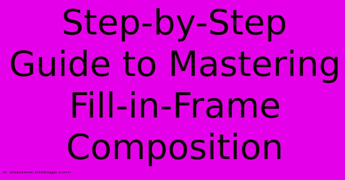 Step-by-Step Guide To Mastering Fill-in-Frame Composition