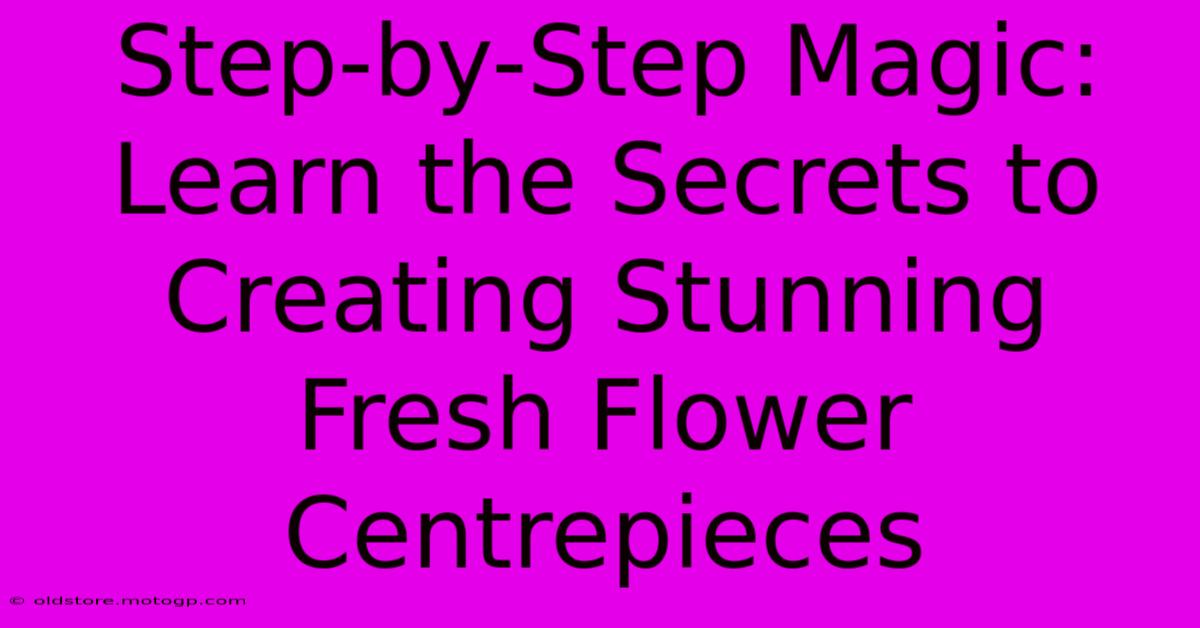 Step-by-Step Magic: Learn The Secrets To Creating Stunning Fresh Flower Centrepieces