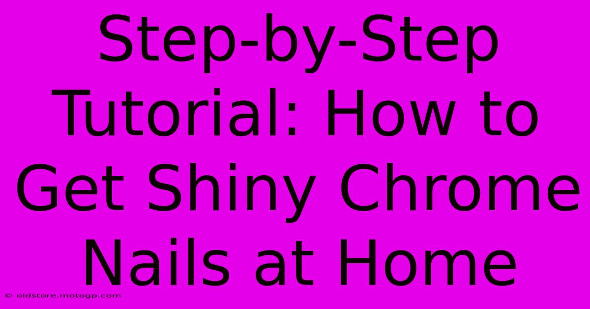 Step-by-Step Tutorial: How To Get Shiny Chrome Nails At Home