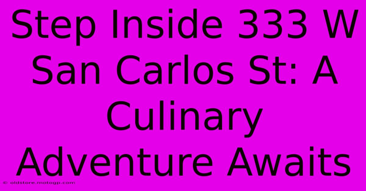 Step Inside 333 W San Carlos St: A Culinary Adventure Awaits