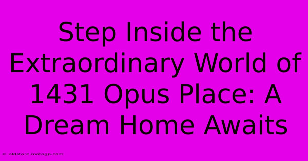 Step Inside The Extraordinary World Of 1431 Opus Place: A Dream Home Awaits